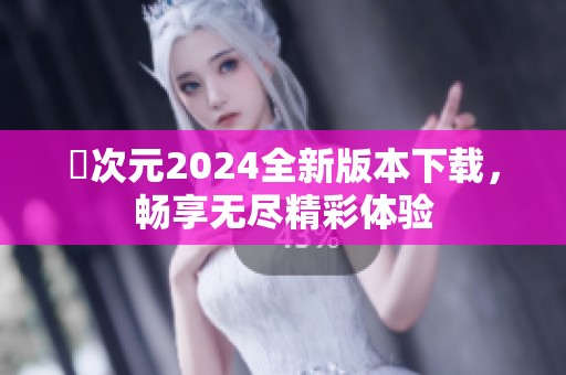 囧次元2024全新版本下载，畅享无尽精彩体验