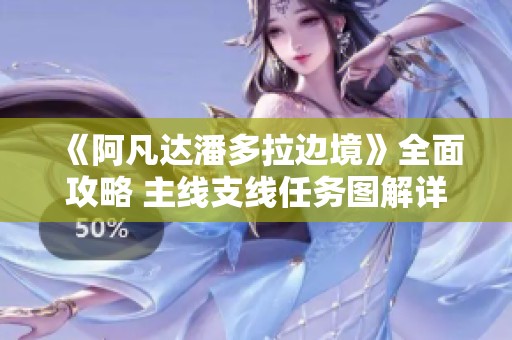 《阿凡达潘多拉边境》全面攻略 主线支线任务图解详解全收录