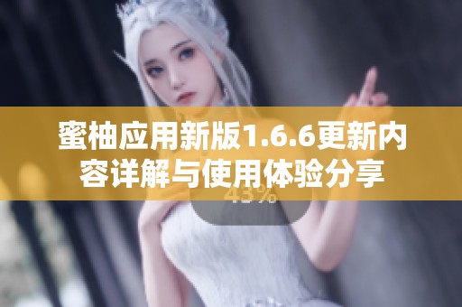 蜜柚应用新版1.6.6更新内容详解与使用体验分享