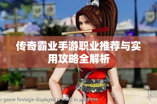 传奇霸业手游职业推荐与实用攻略全解析