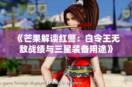 《芒果解读红警：白令王无敌战绩与三星装备用途》