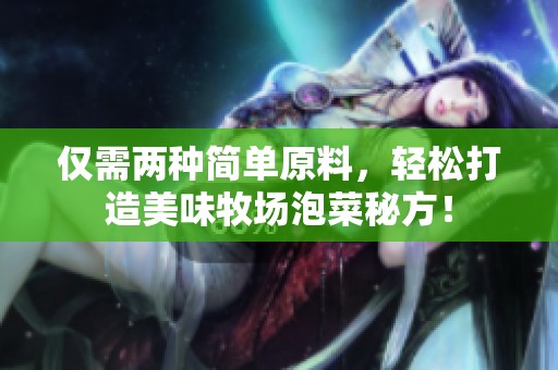 仅需两种简单原料，轻松打造美味牧场泡菜秘方！