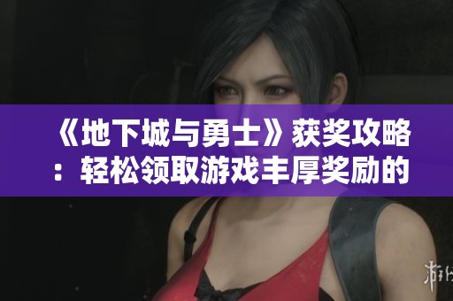 《地下城与勇士》获奖攻略：轻松领取游戏丰厚奖励的实用技巧