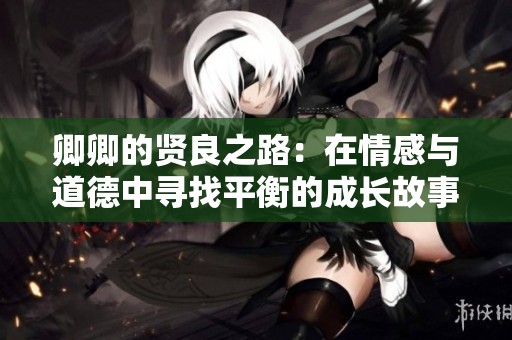 卿卿的贤良之路：在情感与道德中寻找平衡的成长故事