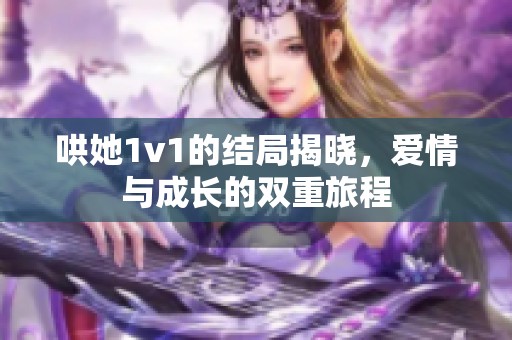 哄她1v1的结局揭晓，爱情与成长的双重旅程