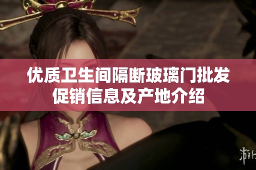 优质卫生间隔断玻璃门批发促销信息及产地介绍