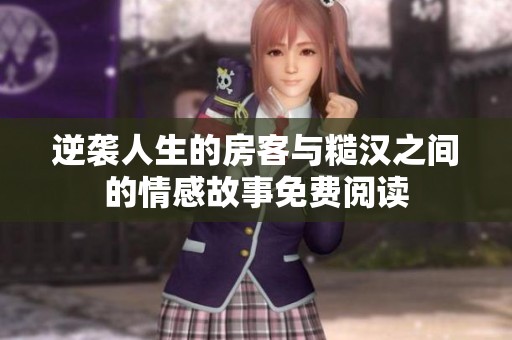 逆袭人生的房客与糙汉之间的情感故事免费阅读