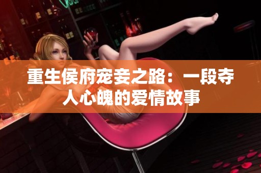 重生侯府宠妾之路：一段夺人心魄的爱情故事