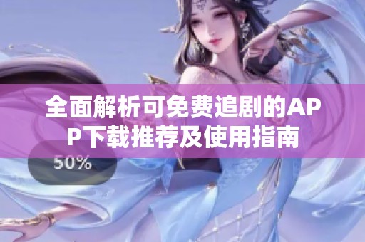全面解析可免费追剧的APP下载推荐及使用指南