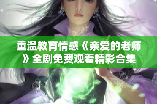 重温教育情感《亲爱的老师》全剧免费观看精彩合集