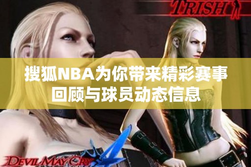 搜狐NBA为你带来精彩赛事回顾与球员动态信息