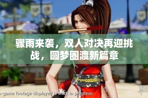 骤雨来袭，双人对决再迎挑战，圆梦圈渡新篇章