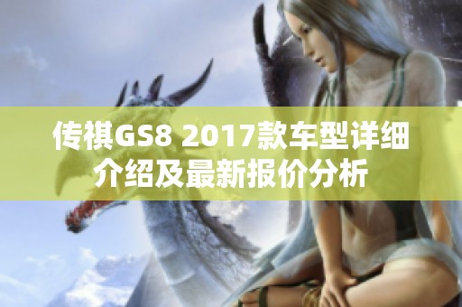 传祺GS8 2017款车型详细介绍及最新报价分析