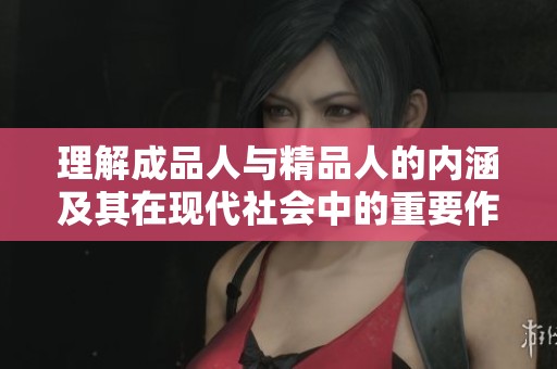 理解成品人与精品人的内涵及其在现代社会中的重要作用