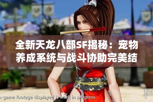 全新天龙八部SF揭秘：宠物养成系统与战斗协助完美结合