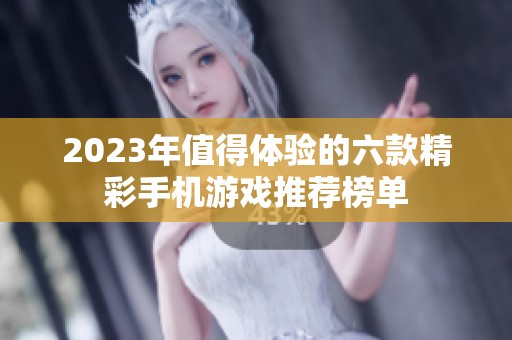 2023年值得体验的六款精彩手机游戏推荐榜单