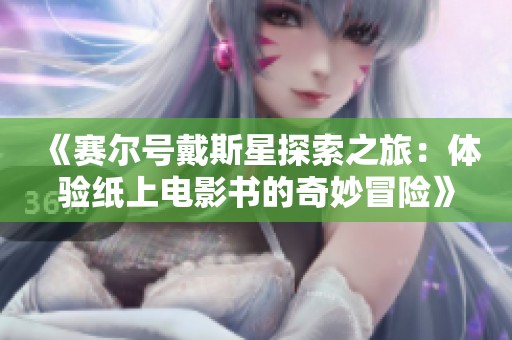 《赛尔号戴斯星探索之旅：体验纸上电影书的奇妙冒险》