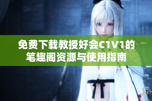 免费下载教授好会C1V1的笔趣阁资源与使用指南