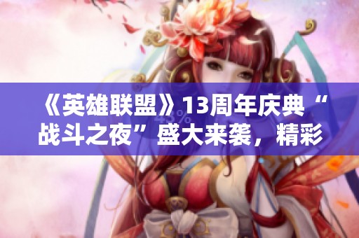 《英雄联盟》13周年庆典“战斗之夜”盛大来袭，精彩奖品让人心动不已