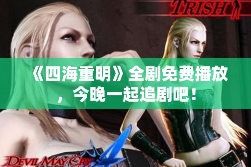 《四海重明》全剧免费播放，今晚一起追剧吧！