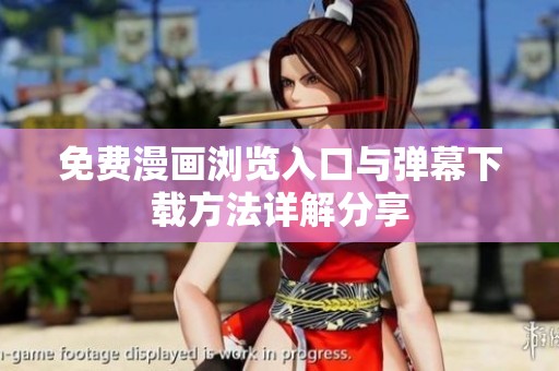 免费漫画浏览入口与弹幕下载方法详解分享