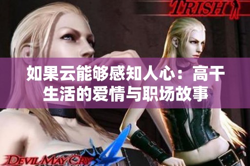 如果云能够感知人心：高干生活的爱情与职场故事