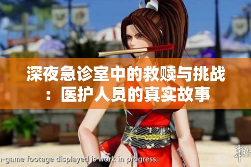 深夜急诊室中的救赎与挑战：医护人员的真实故事