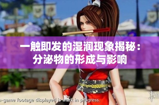 一触即发的湿润现象揭秘：分泌物的形成与影响