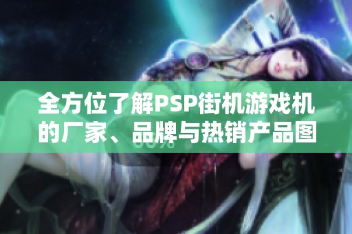 全方位了解PSP街机游戏机的厂家、品牌与热销产品图片