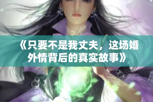 《只要不是我丈夫，这场婚外情背后的真实故事》