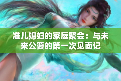 准儿媳妇的家庭聚会：与未来公婆的第一次见面记