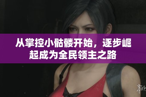 从掌控小骷髅开始，逐步崛起成为全民领主之路