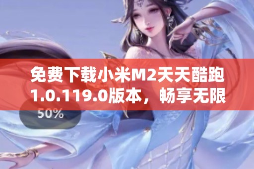 免费下载小米M2天天酷跑1.0.119.0版本，畅享无限乐趣
