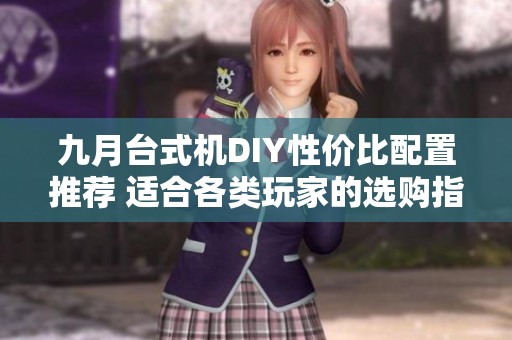 九月台式机DIY性价比配置推荐 适合各类玩家的选购指南