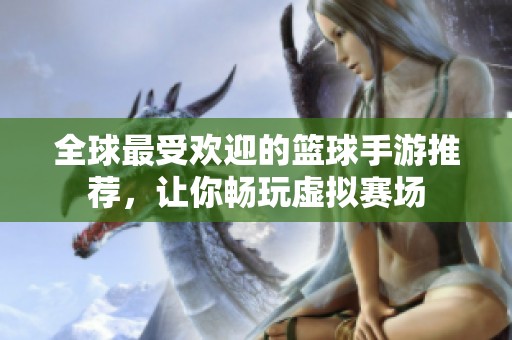 全球最受欢迎的篮球手游推荐，让你畅玩虚拟赛场