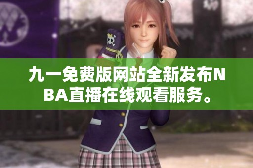 九一免费版网站全新发布NBA直播在线观看服务。