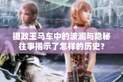 摄政王马车中的波澜与隐秘往事揭示了怎样的历史？