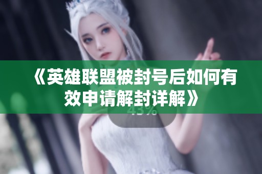《英雄联盟被封号后如何有效申请解封详解》