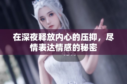 在深夜释放内心的压抑，尽情表达情感的秘密