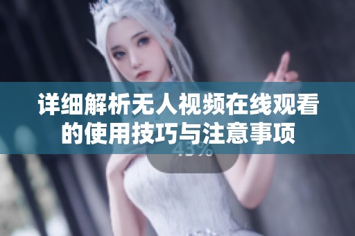详细解析无人视频在线观看的使用技巧与注意事项