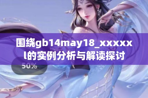 围绕gb14may18_xxxxxl的实例分析与解读探讨