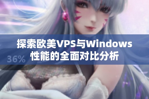 探索欧美VPS与Windows性能的全面对比分析