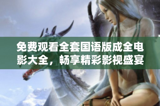 免费观看全套国语版成全电影大全，畅享精彩影视盛宴