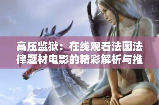 高压监狱：在线观看法国法律题材电影的精彩解析与推荐