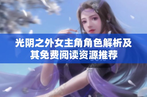 光阴之外女主角角色解析及其免费阅读资源推荐