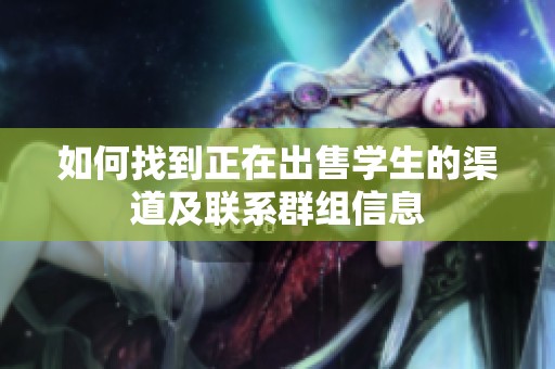 如何找到正在出售学生的渠道及联系群组信息