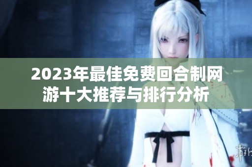 2023年最佳免费回合制网游十大推荐与排行分析