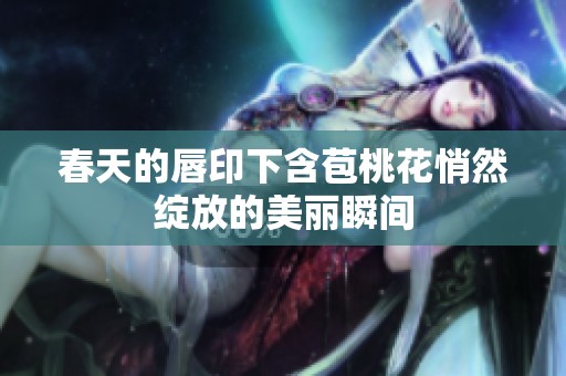 春天的唇印下含苞桃花悄然绽放的美丽瞬间