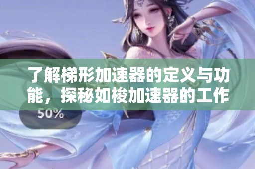 了解梯形加速器的定义与功能，探秘如梭加速器的工作原理