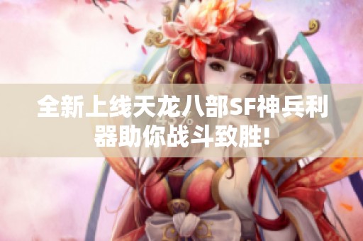 全新上线天龙八部SF神兵利器助你战斗致胜!